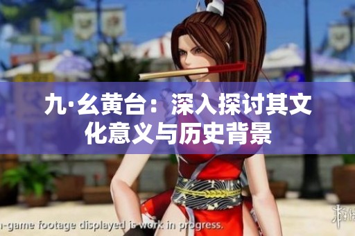 九·幺黃臺：深入探討其文化意義與歷史背景