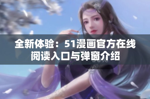 全新體驗：51漫畫官方在線閱讀入口與彈窗介紹
