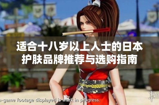 適合十八歲以上人士的日本護(hù)膚品牌推薦與選購指南