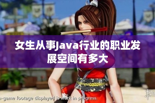 女生從事Java行業(yè)的職業(yè)發(fā)展空間有多大