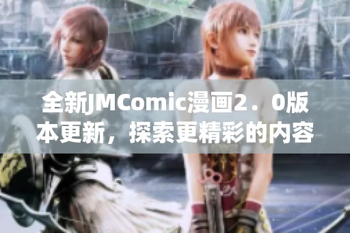 全新JMComic漫畫2．0版本更新，探索更精彩的內(nèi)容與體驗