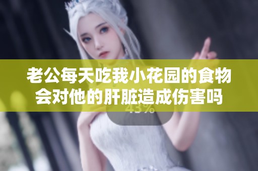 老公每天吃我小花園的食物會對他的肝臟造成傷害嗎
