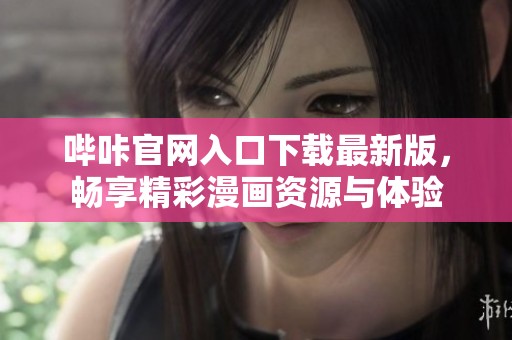 嗶咔官網(wǎng)入口下載最新版，暢享精彩漫畫資源與體驗