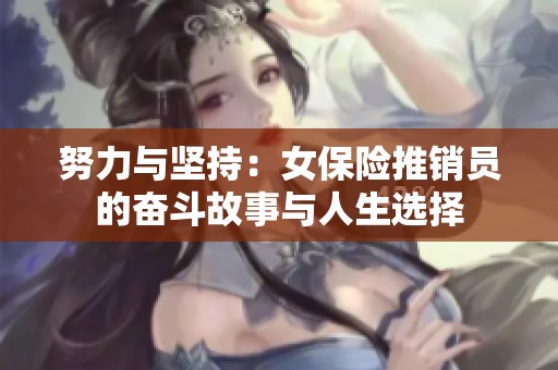 努力與堅(jiān)持：女保險(xiǎn)推銷員的奮斗故事與人生選擇