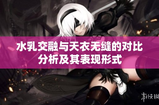 水乳交融與天衣無縫的對比分析及其表現(xiàn)形式