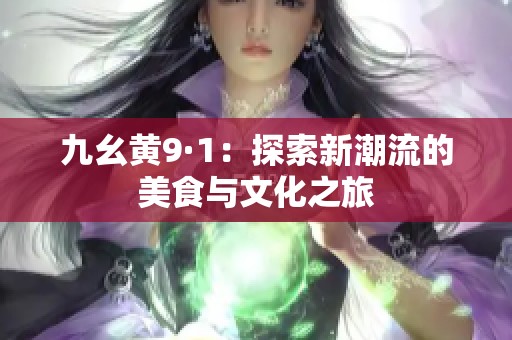九幺黃9·1：探索新潮流的美食與文化之旅