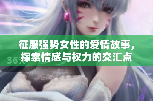 征服強勢女性的愛情故事，探索情感與權(quán)力的交匯點