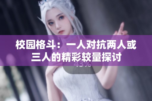 校園格斗：一人對(duì)抗兩人或三人的精彩較量探討