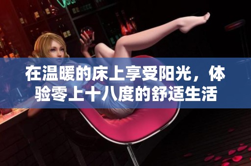 在溫暖的床上享受陽光，體驗零上十八度的舒適生活
