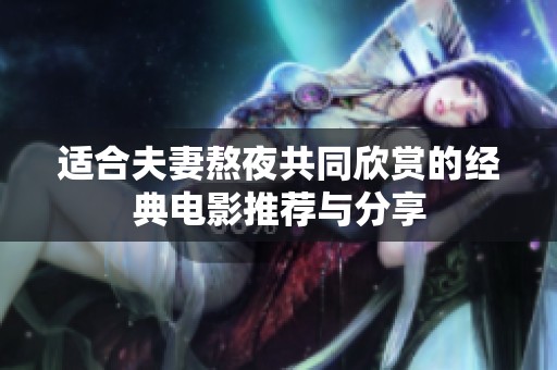 適合夫妻熬夜共同欣賞的經(jīng)典電影推薦與分享