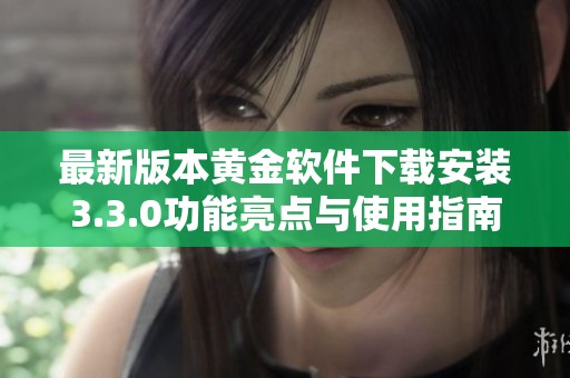 最新版本黃金軟件下載安裝3.3.0功能亮點(diǎn)與使用指南
