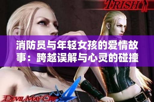 消防員與年輕女孩的愛(ài)情故事：跨越誤解與心靈的碰撞