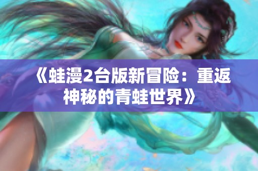 《蛙漫2臺版新冒險：重返神秘的青蛙世界》