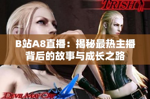 B站A8直播：揭秘最熱主播背后的故事與成長之路
