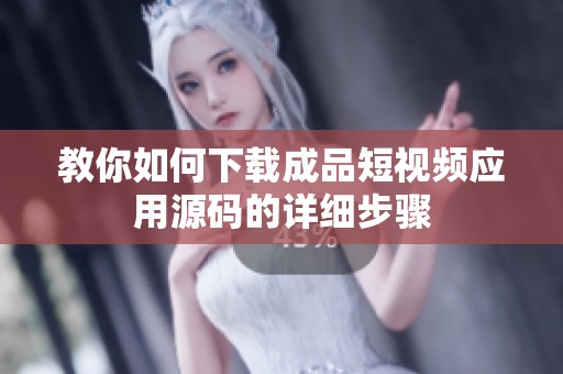 教你如何下載成品短視頻應用源碼的詳細步驟