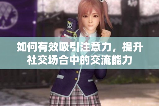 如何有效吸引注意力，提升社交場(chǎng)合中的交流能力