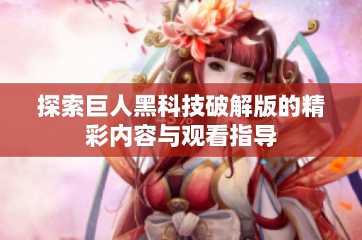 探索巨人黑科技破解版的精彩內容與觀看指導