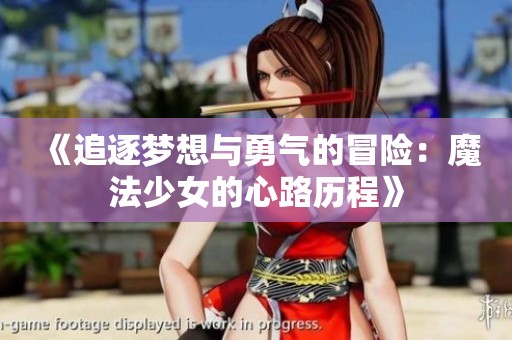 《追逐夢想與勇氣的冒險：魔法少女的心路歷程》