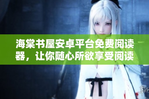 海棠書(shū)屋安卓平臺(tái)免費(fèi)閱讀器，讓你隨心所欲享受閱讀樂(lè)趣