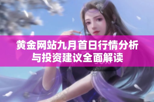 黃金網(wǎng)站九月首日行情分析與投資建議全面解讀