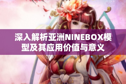深入解析亞洲NINEBOX模型及其應(yīng)用價(jià)值與意義