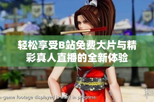 輕松享受B站免費(fèi)大片與精彩真人直播的全新體驗