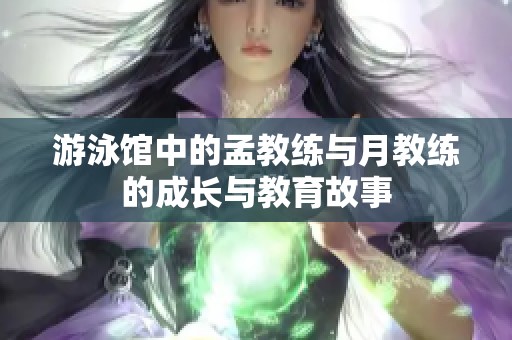 游泳館中的孟教練與月教練的成長與教育故事