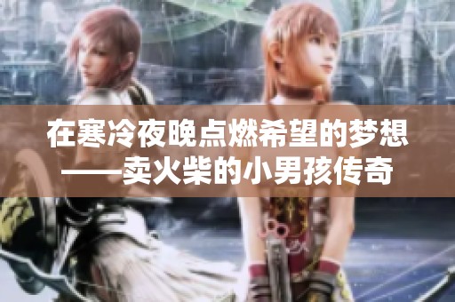 在寒冷夜晚點燃希望的夢想——賣火柴的小男孩傳奇