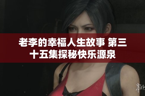 老李的幸福人生故事 第三十五集探秘快樂源泉