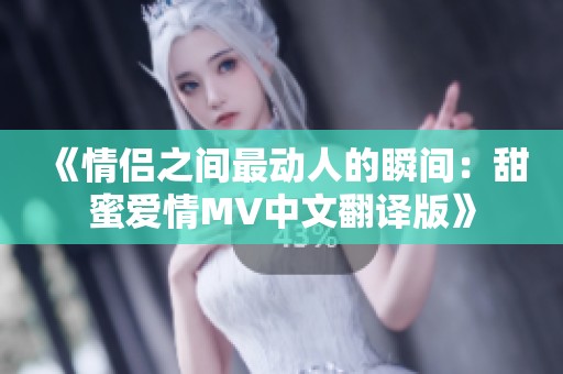 《情侶之間最動(dòng)人的瞬間：甜蜜愛情MV中文翻譯版》