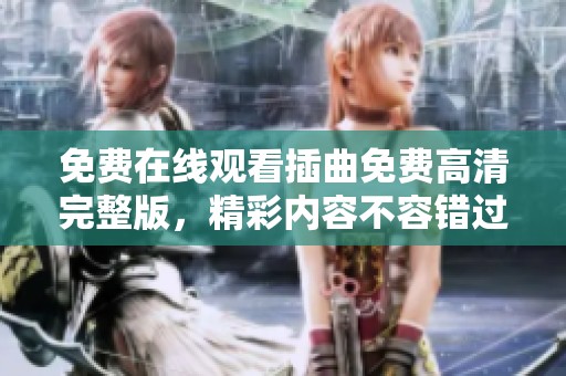 免費在線觀看插曲免費高清完整版，精彩內容不容錯過
