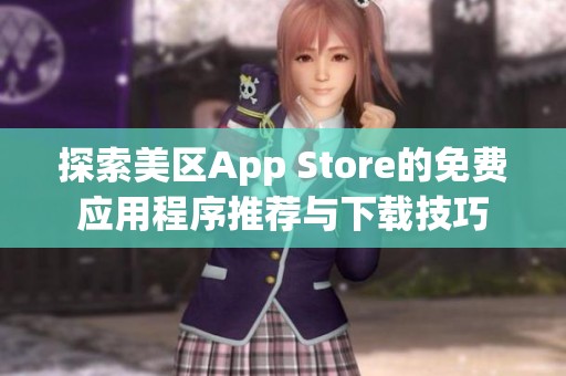 探索美區(qū)App Store的免費應(yīng)用程序推薦與下載技巧
