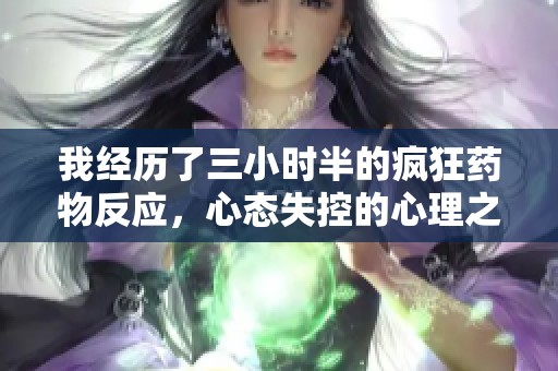 我經(jīng)歷了三小時(shí)半的瘋狂藥物反應(yīng)，心態(tài)失控的心理之旅