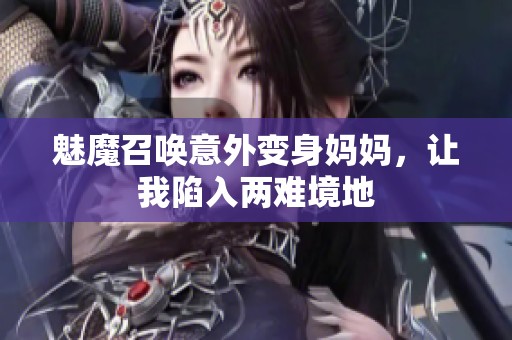 魅魔召喚意外變身媽媽，讓我陷入兩難境地