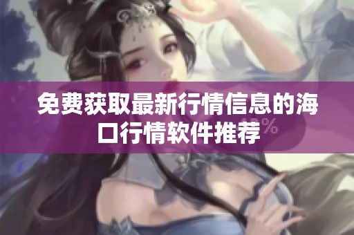 免費(fèi)獲取最新行情信息的?？谛星檐浖扑]
