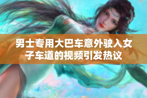 男士專用大巴車意外駛?cè)肱榆嚨赖囊曨l引發(fā)熱議