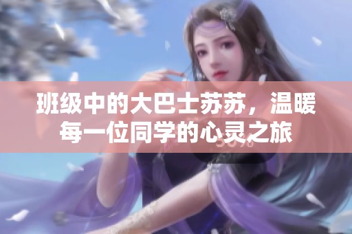 班級中的大巴士蘇蘇，溫暖每一位同學(xué)的心靈之旅
