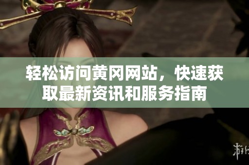 輕松訪問黃岡網站，快速獲取最新資訊和服務指南