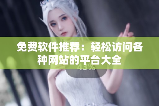 免費(fèi)軟件推薦：輕松訪問(wèn)各種網(wǎng)站的平臺(tái)大全
