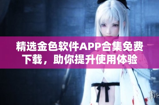 精選金色軟件APP合集免費下載，助你提升使用體驗