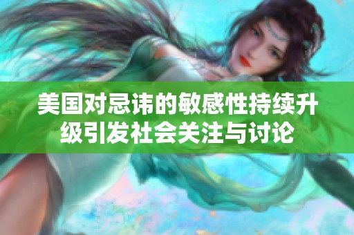 美國對忌諱的敏感性持續(xù)升級引發(fā)社會關(guān)注與討論