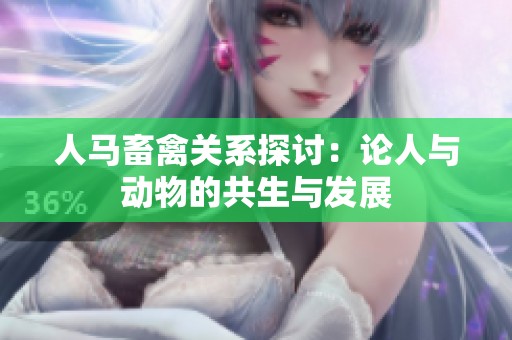 人馬畜禽關(guān)系探討：論人與動物的共生與發(fā)展