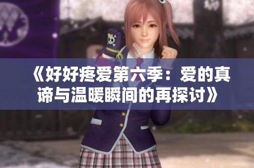 《好好疼愛第六季：愛的真諦與溫暖瞬間的再探討》
