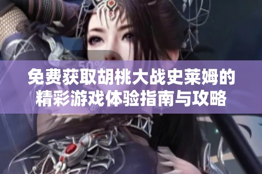 免費獲取胡桃大戰(zhàn)史萊姆的精彩游戲體驗指南與攻略