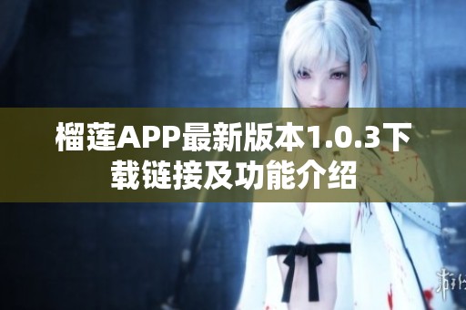榴蓮APP最新版本1.0.3下載鏈接及功能介紹