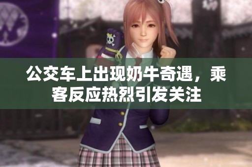 公交車上出現(xiàn)奶牛奇遇，乘客反應熱烈引發(fā)關(guān)注