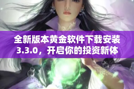 全新版本黃金軟件下載安裝3.3.0，開啟你的投資新體驗