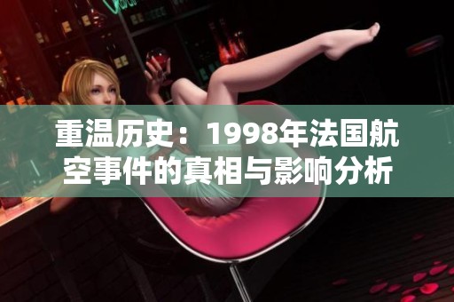 重溫歷史：1998年法國航空事件的真相與影響分析