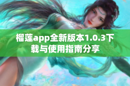 榴蓮app全新版本1.0.3下載與使用指南分享