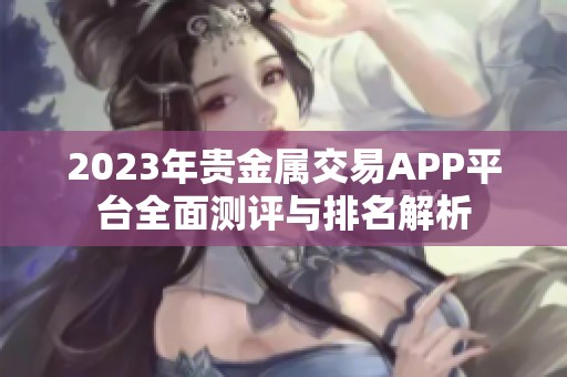 2023年貴金屬交易APP平臺(tái)全面測(cè)評(píng)與排名解析